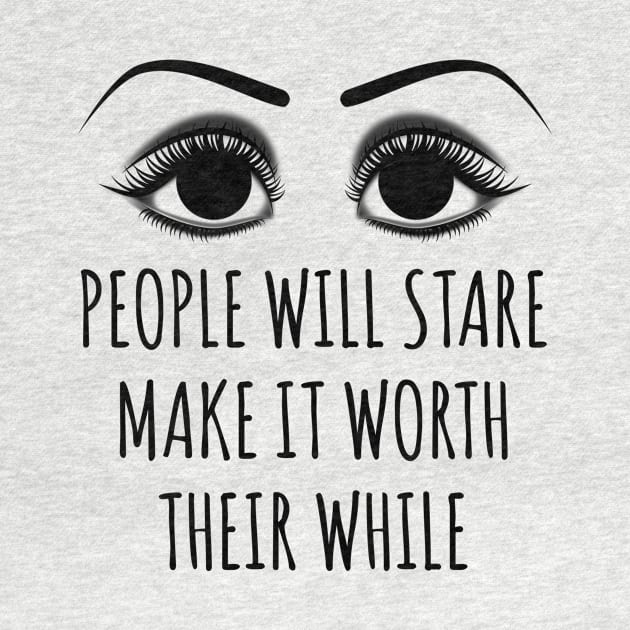 People Will Stare Make It Worth Their While by shopbudgets